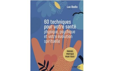 « 60 techniques pour votre santé et votre évolution spirituelle » – Le nouveau livre de Luc Bodin