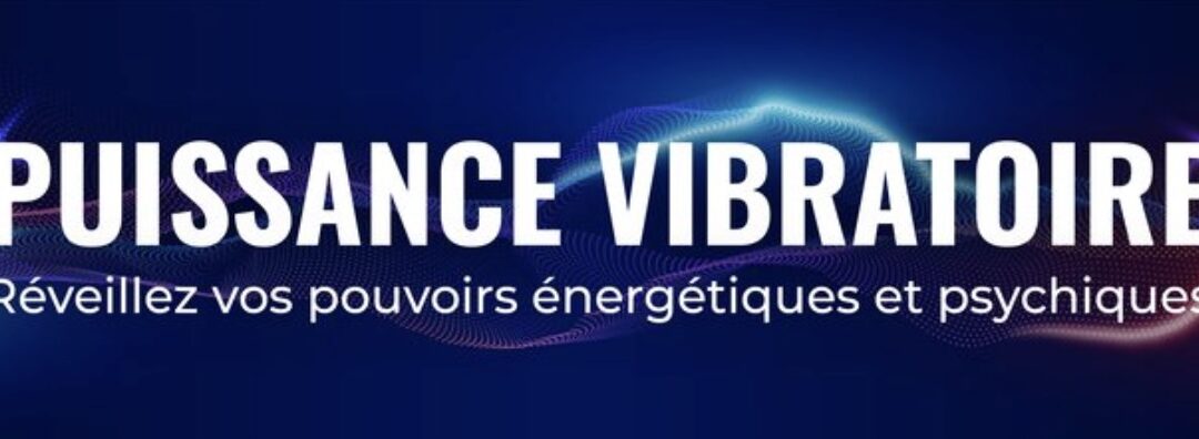 « Puissance Vibratoire » une formation en ligne avec Luc Bodin
