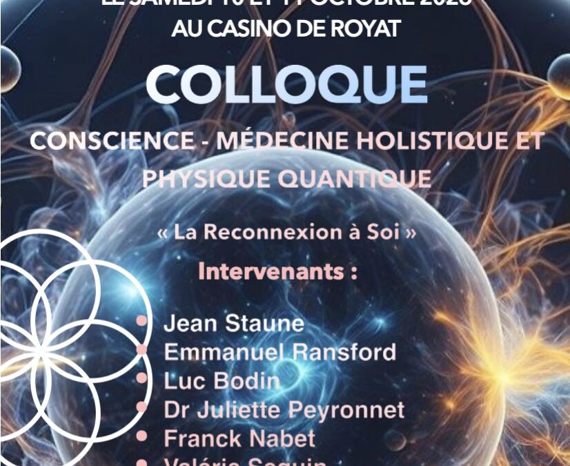 Les 10 et 11 octobre : Colloque Conscience, médecine holistique et physique quantique
